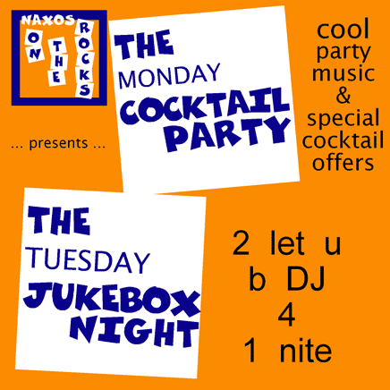 THE MONDAY
COCKTAIL PARTY
&
THE
TUESDAY
JUKEBOX NIGHT
IN NAXOS
ON THE ROCKS

